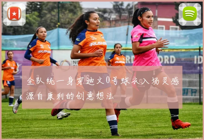 全队统一身穿迪文0号球衣入场灵感源自康利的创意想法